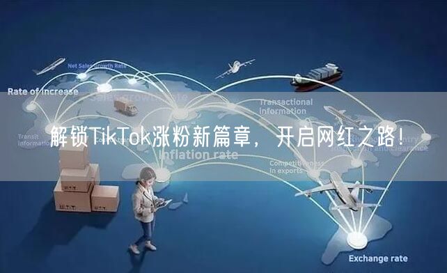 解锁TikTok涨粉新篇章，开启网红之路！